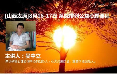 [山西心悦心理]吴中立8月16日-20日家庭系统排列公益课程，两整天课程仅需场地费400元，不要错过良机。