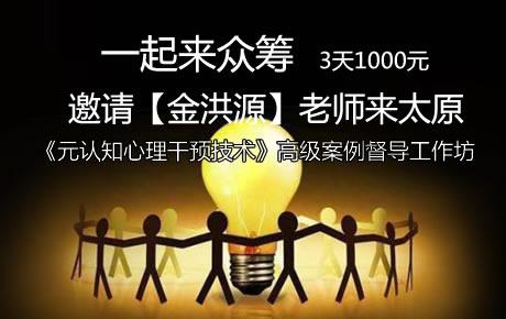 [众筹]仅1000元，众筹金洪源元认知技术高级案例工作坊，我们只探讨案例，答疑，现场实操。