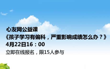 吕斌4月22日公益课《孩子学习有偏科，影响成绩怎么办？》