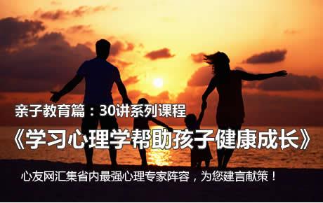 [心友网]亲子教育30讲：《学习心理学帮助孩子健康成长》系列课程