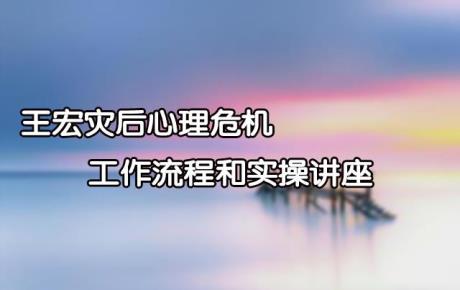 视频|灾后心理危机的工作流程和实操讲座